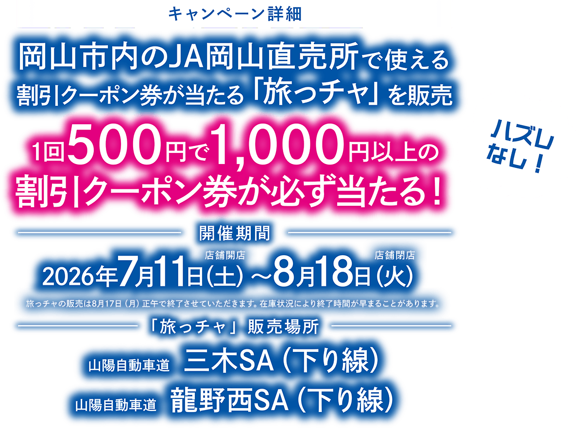 キャンペーン詳細:岡山市内のJA岡山直売所で使える割引クーポン券が当たる「旅っチャ」を販売。1回500円で1,000円以上の割引クーポン券が必ず当たる!