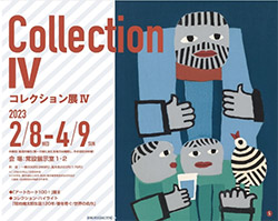 コレクション展IV　アートカード100！展II／コレクションハイライト特集展示「畦地梅太郎生誕120年」／海外の名品／ハルはメにハナに