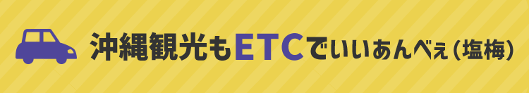 沖縄観光もETCでいいあんべぇ(塩梅)