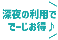 深夜の利用ででーじお得♪