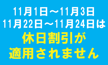 11月1日～11月3日、11月22日～11月24日は休日割引が適用されません