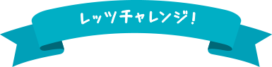 レッツチャレンジ!