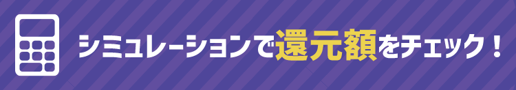 シミュレーションで還元額をチェック！