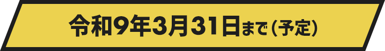 令和9年3月31日まで（予定）