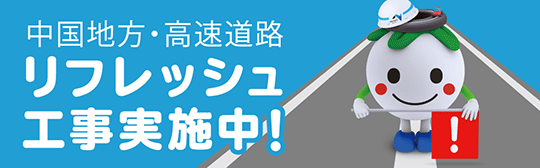 中国地方・高速道路
リフレッシュ工事実施中！